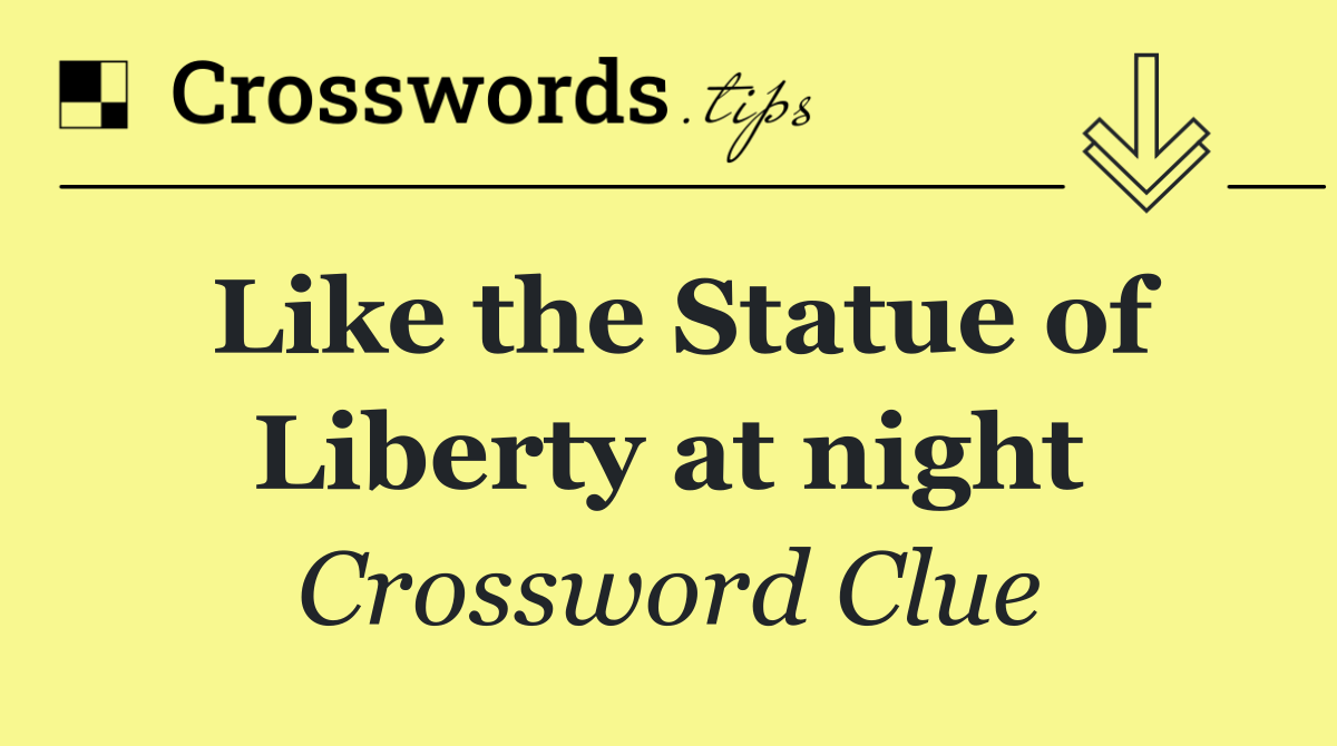 Like the Statue of Liberty at night