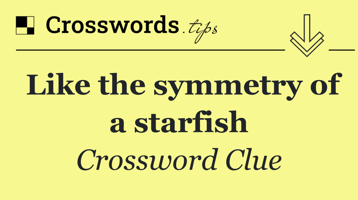 Like the symmetry of a starfish