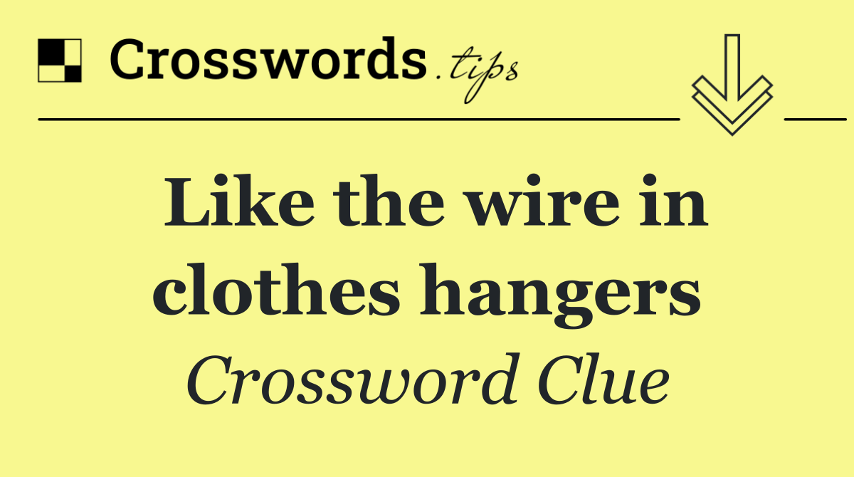 Like the wire in clothes hangers