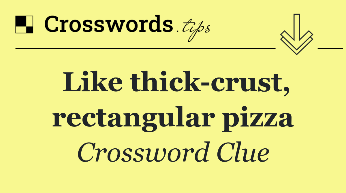 Like thick crust, rectangular pizza