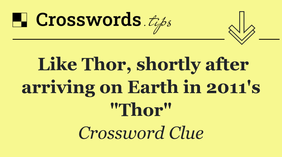 Like Thor, shortly after arriving on Earth in 2011's "Thor"