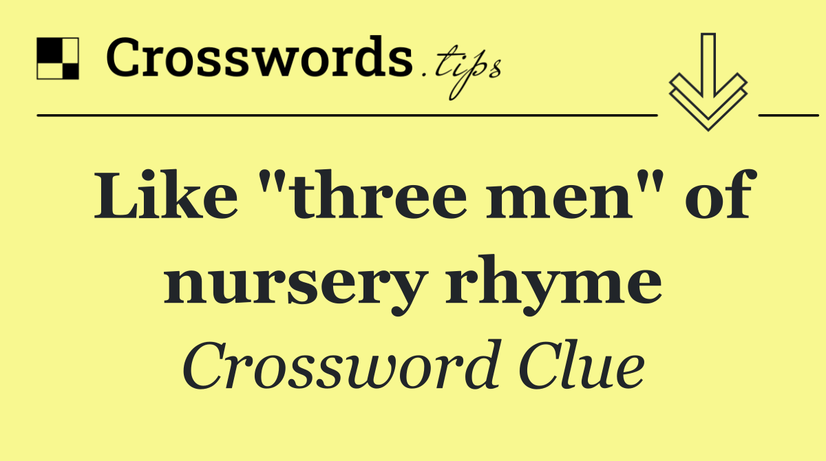 Like "three men" of nursery rhyme