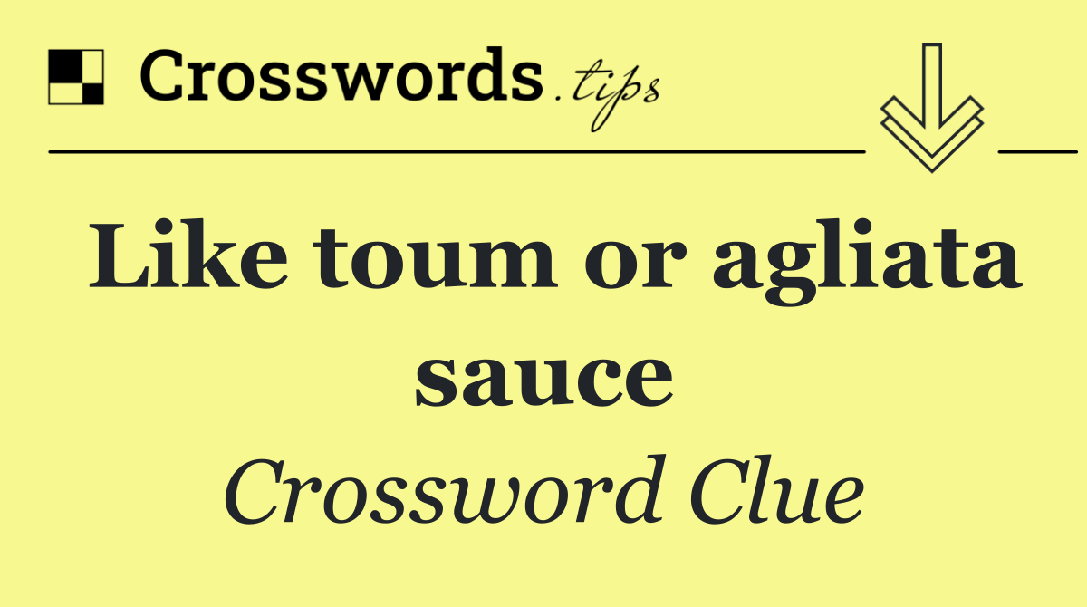 Like toum or agliata sauce