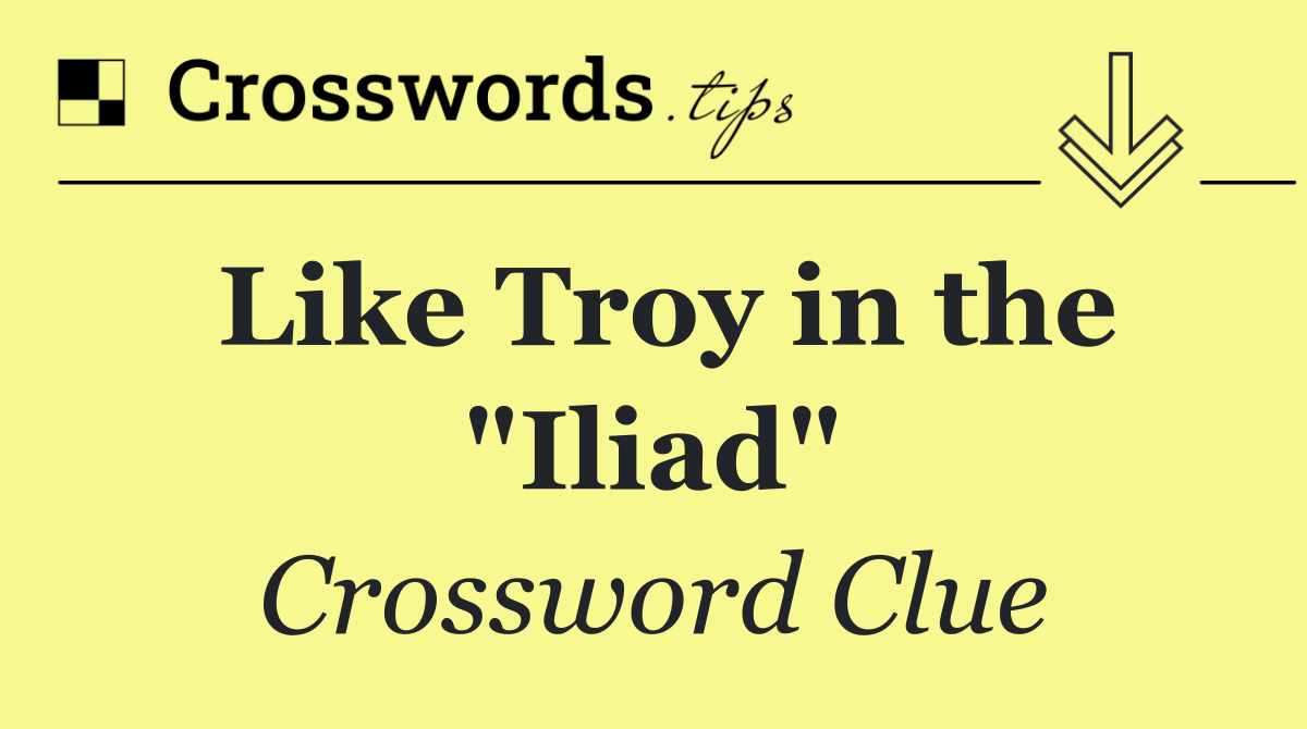Like Troy in the "Iliad"