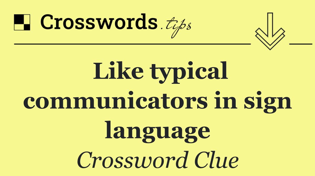 Like typical communicators in sign language