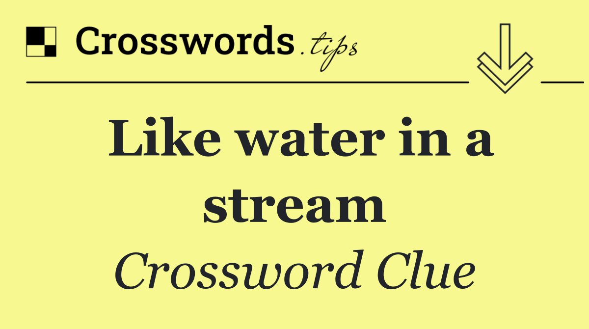 Like water in a stream
