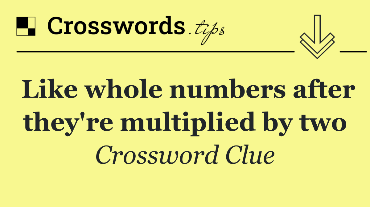 Like whole numbers after they're multiplied by two