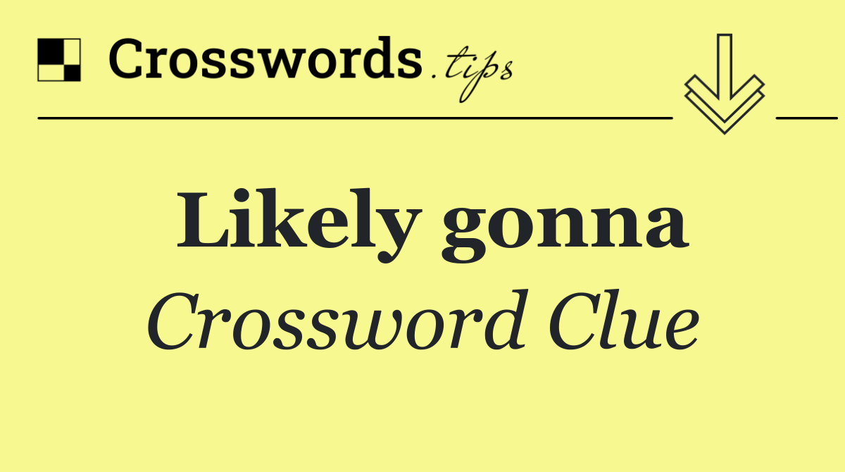 Likely gonna