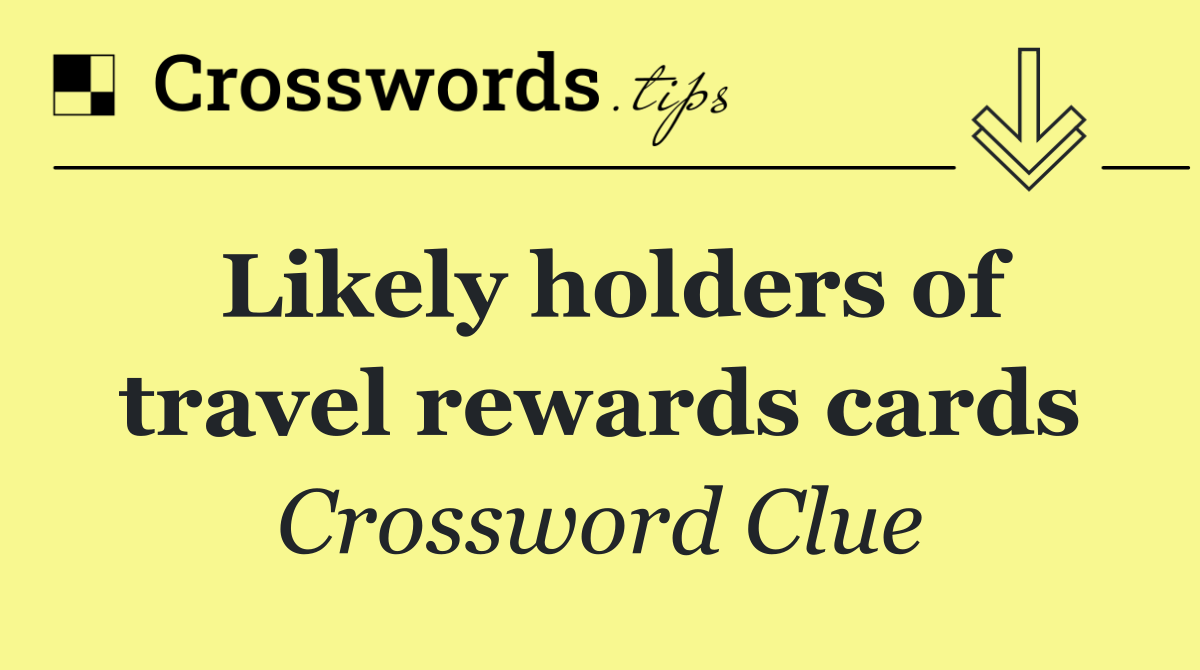 Likely holders of travel rewards cards