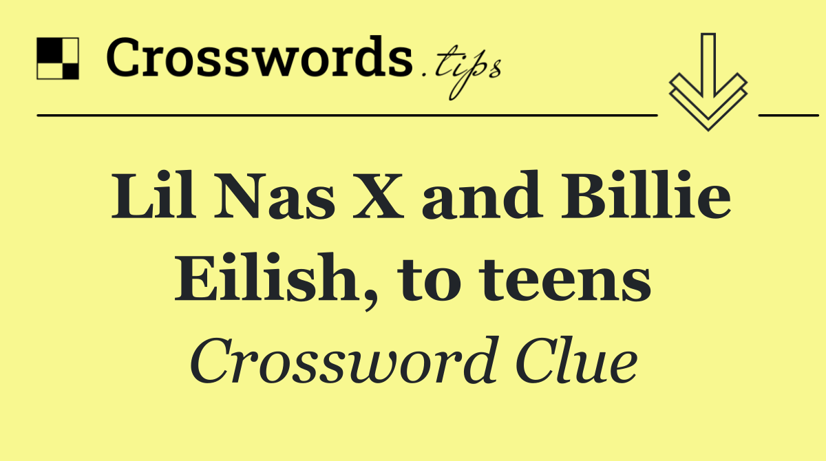 Lil Nas X and Billie Eilish, to teens