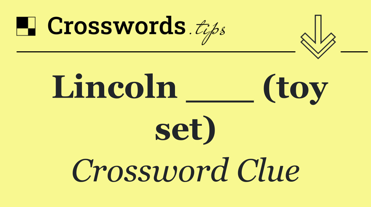 Lincoln ___ (toy set)