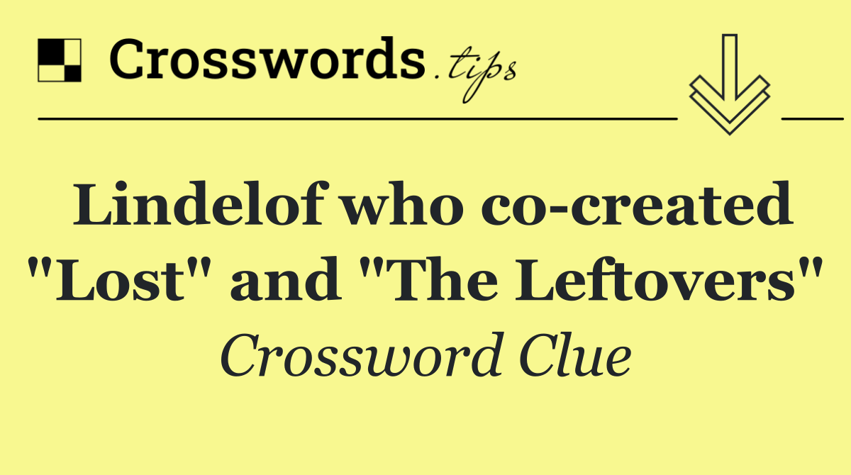 Lindelof who co created "Lost" and "The Leftovers"