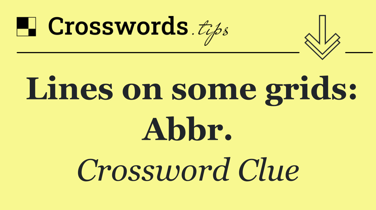 Lines on some grids: Abbr.