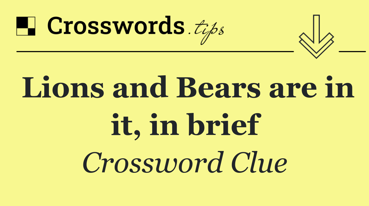 Lions and Bears are in it, in brief