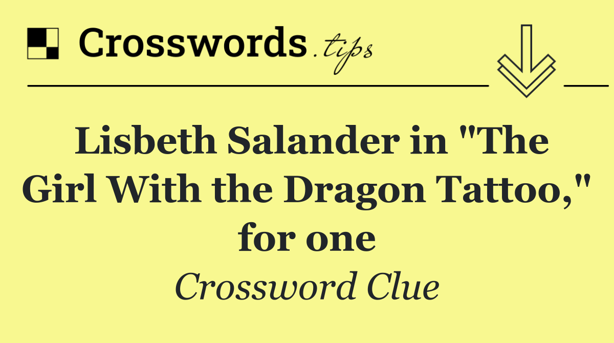 Lisbeth Salander in "The Girl With the Dragon Tattoo," for one