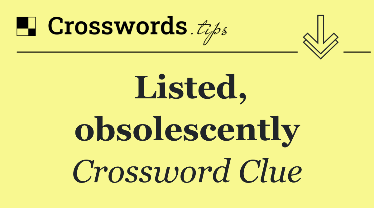 Listed, obsolescently