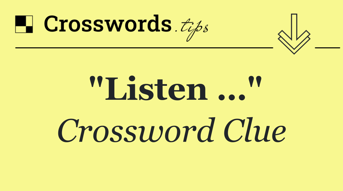 "Listen …"