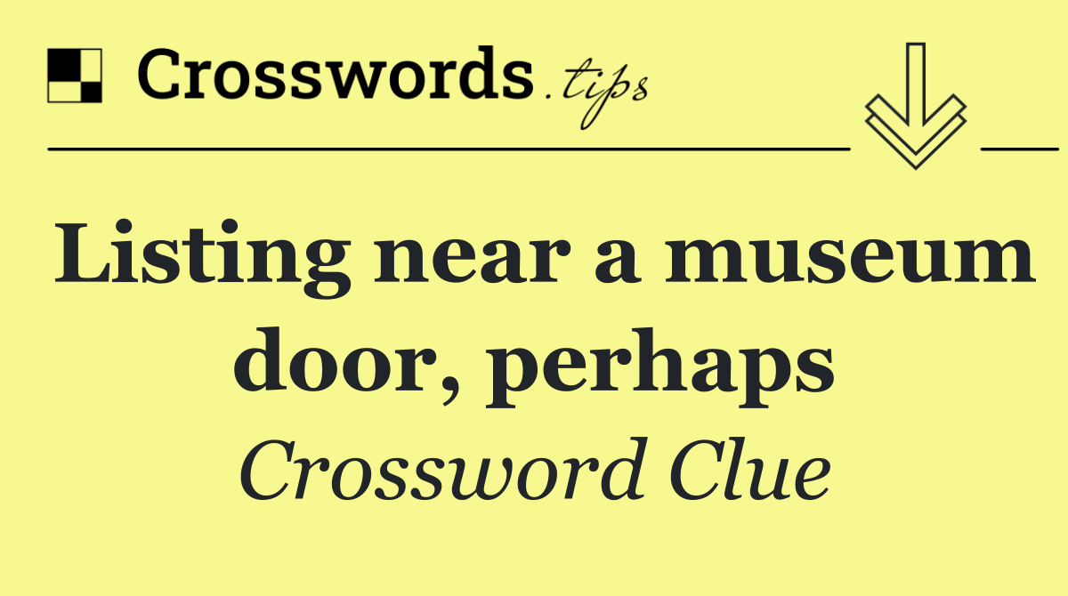 Listing near a museum door, perhaps