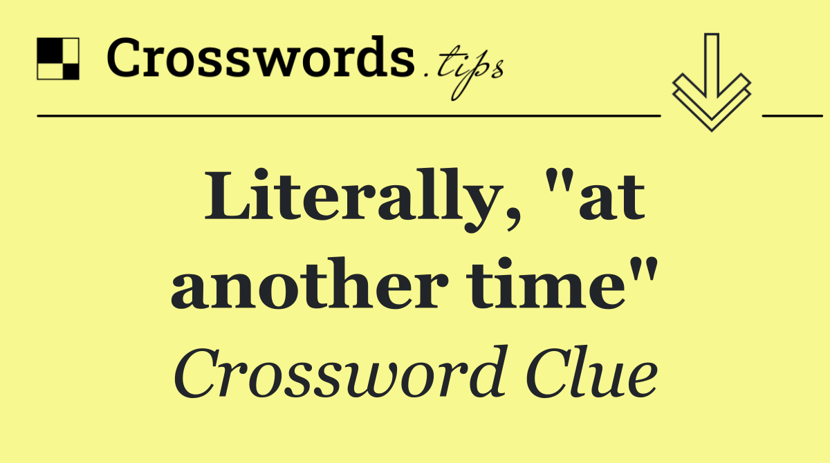Literally, "at another time"