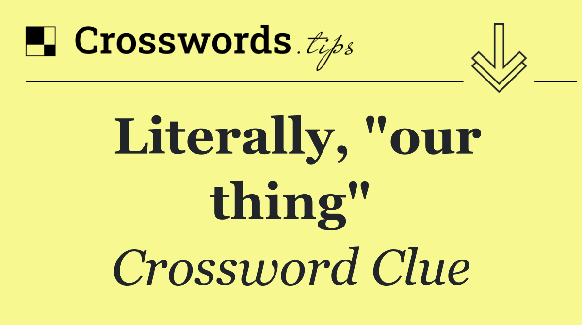 Literally, "our thing"