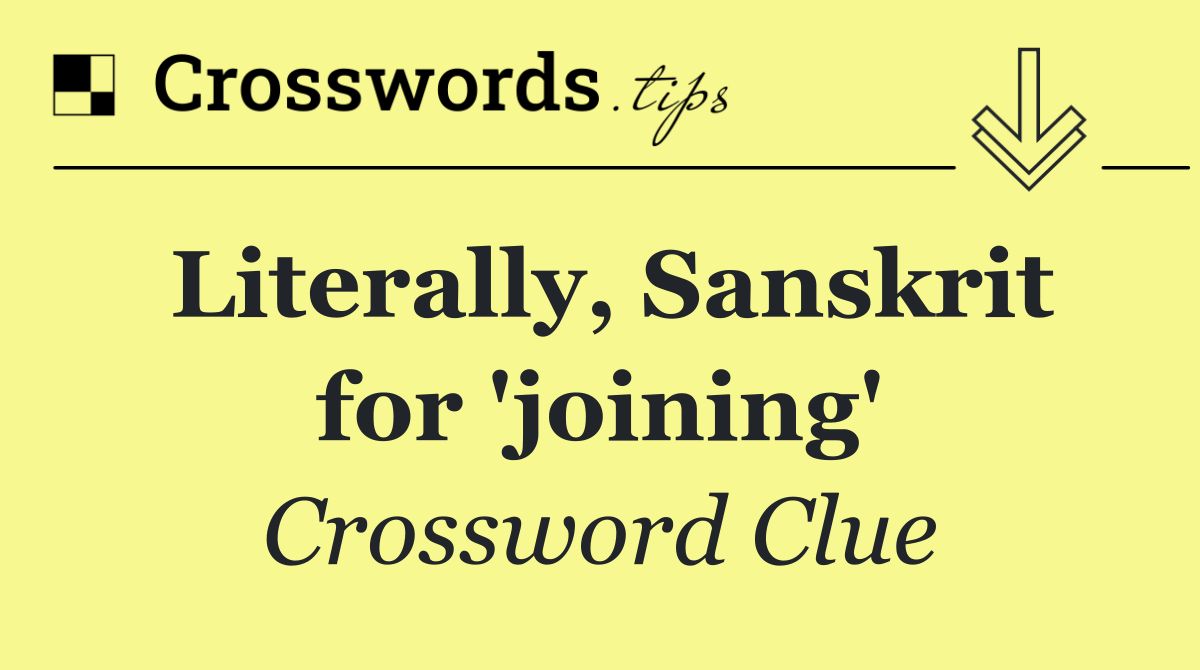 Literally, Sanskrit for 'joining'