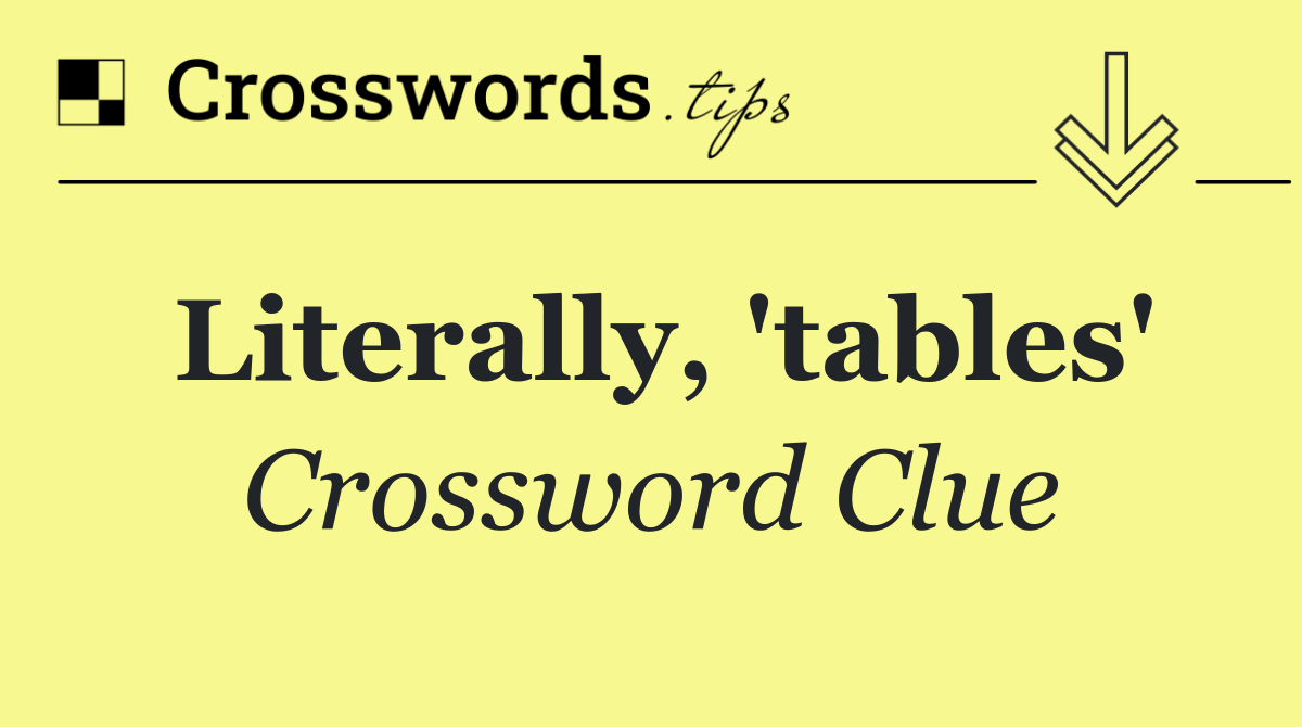 Literally, 'tables'