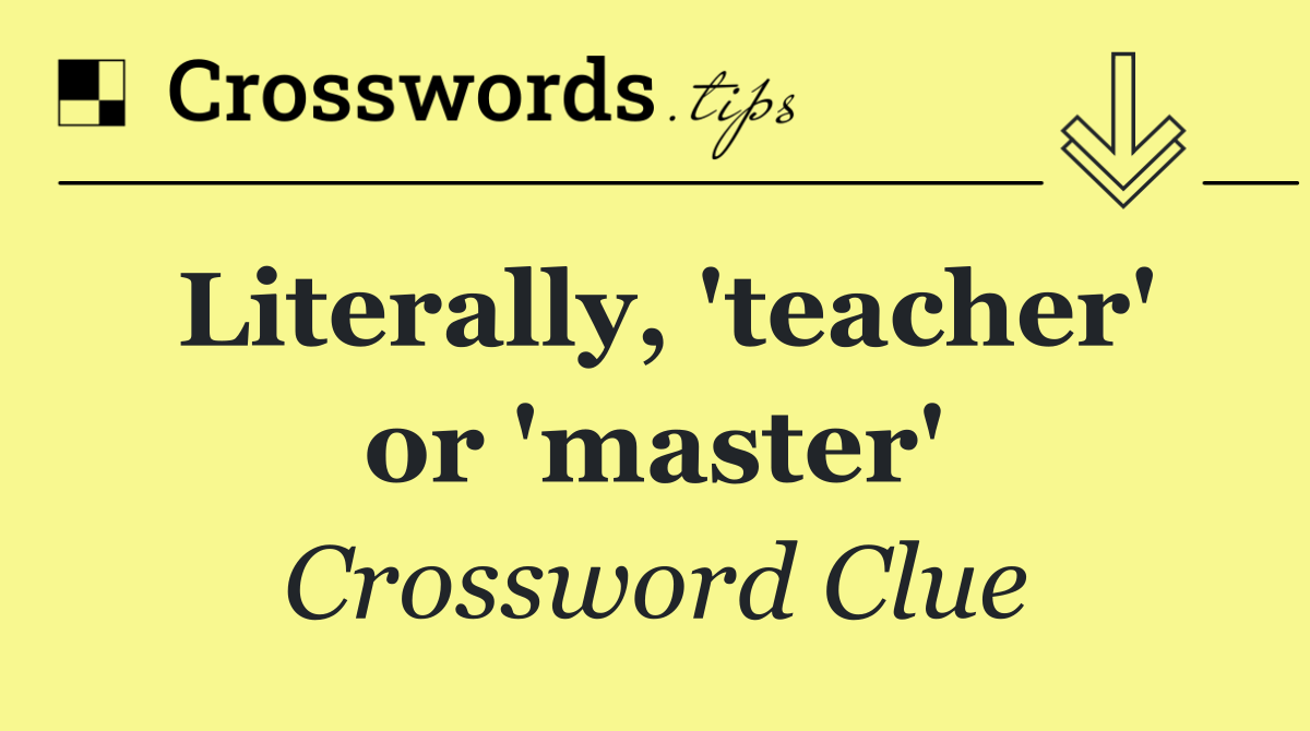 Literally, 'teacher' or 'master'