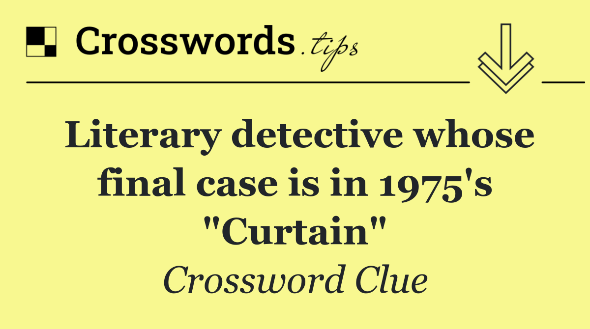 Literary detective whose final case is in 1975's "Curtain"