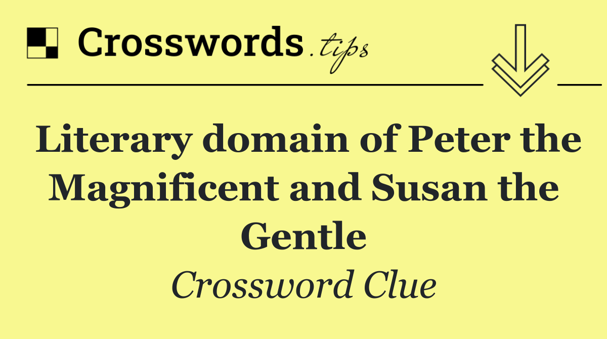 Literary domain of Peter the Magnificent and Susan the Gentle