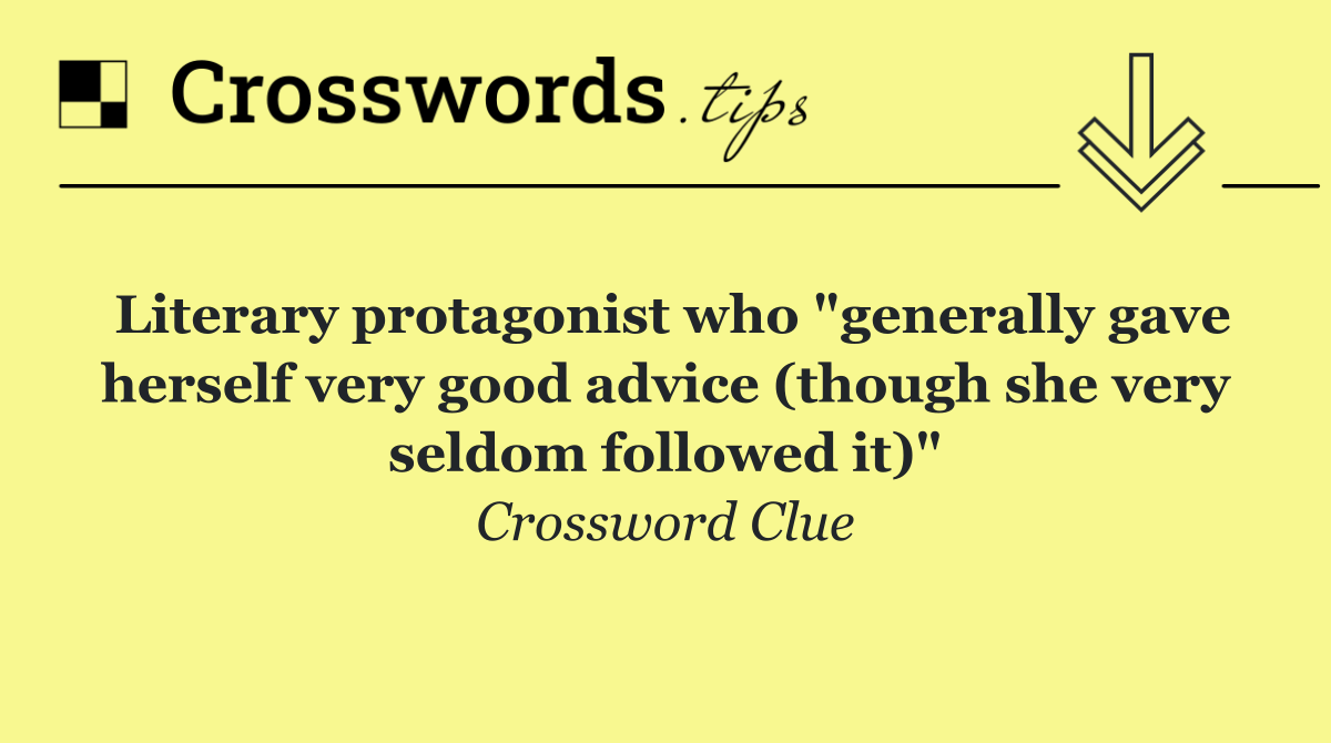 Literary protagonist who "generally gave herself very good advice (though she very seldom followed it)"