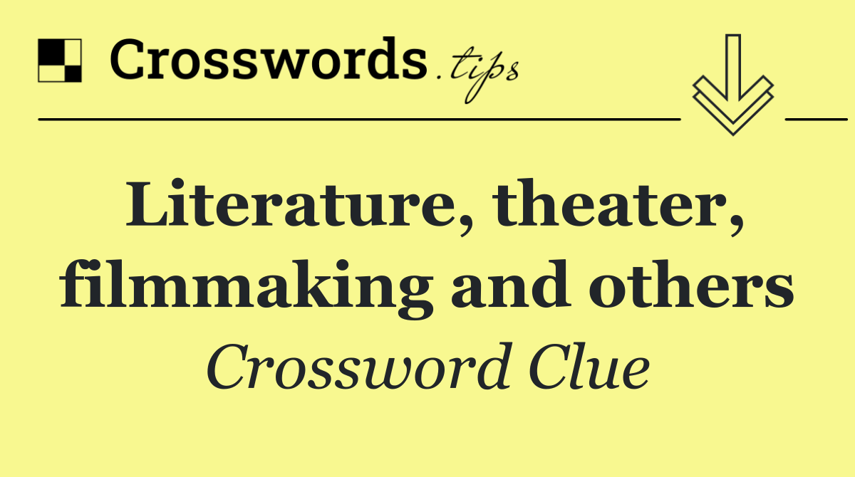 Literature, theater, filmmaking and others