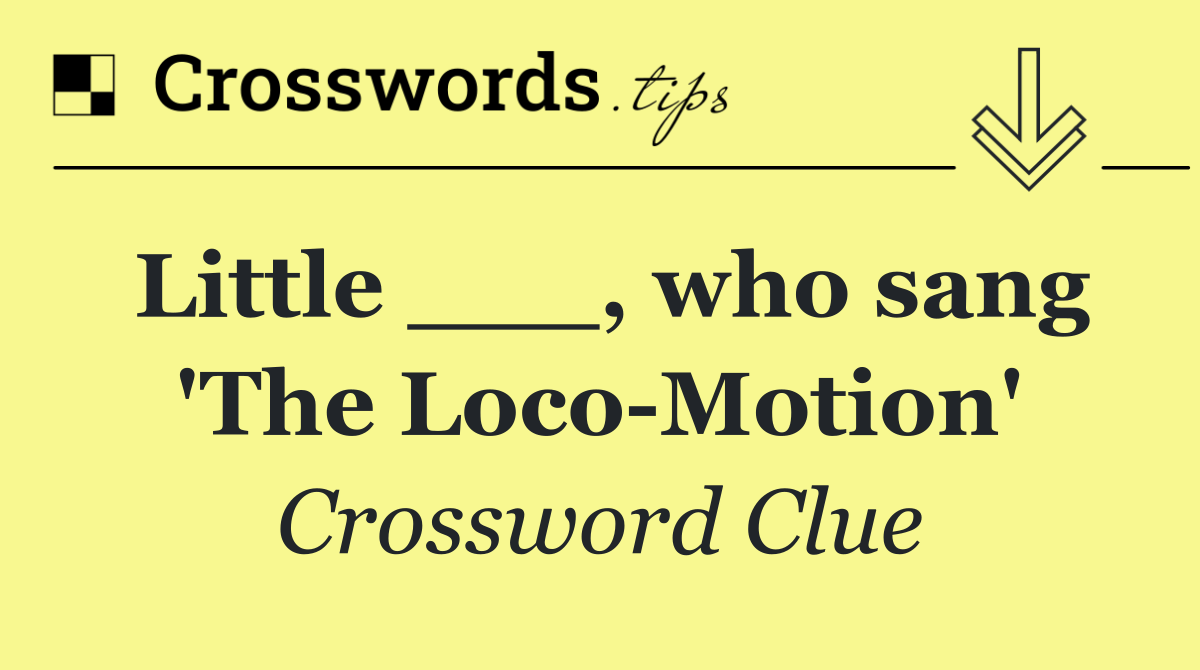 Little ___, who sang 'The Loco Motion'