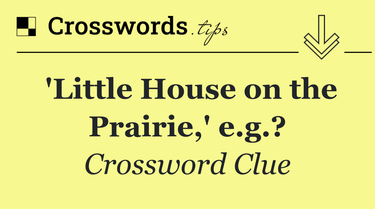 'Little House on the Prairie,' e.g.?