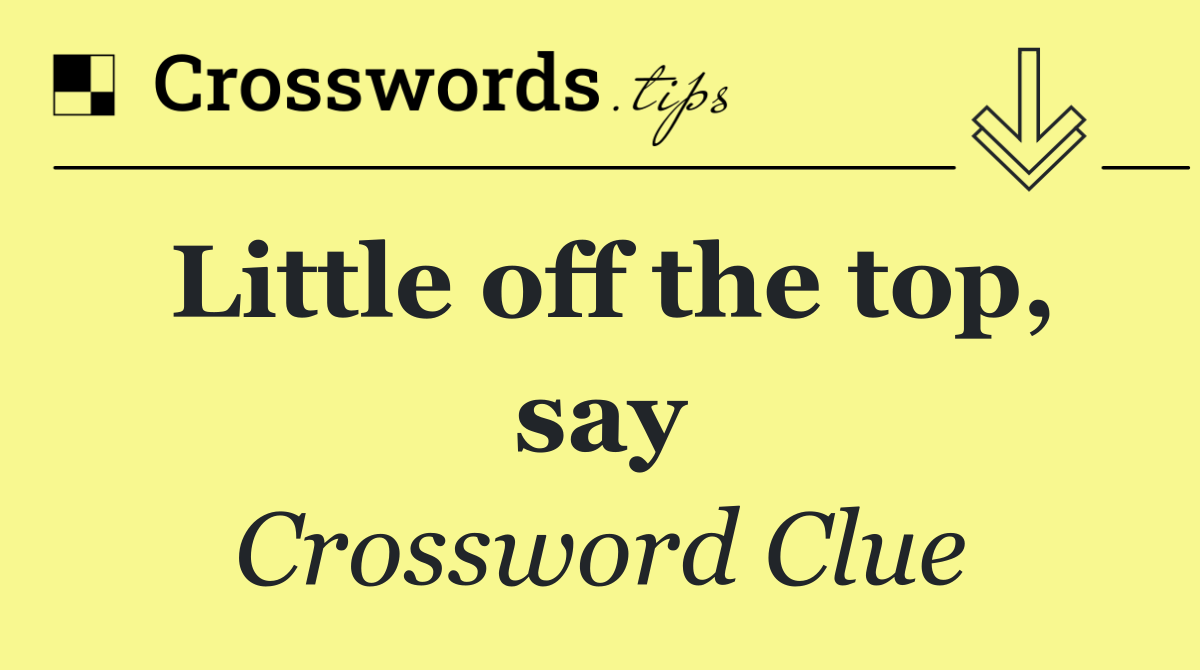 Little off the top, say