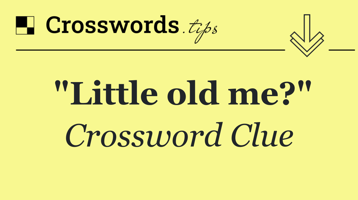 "Little old me?"