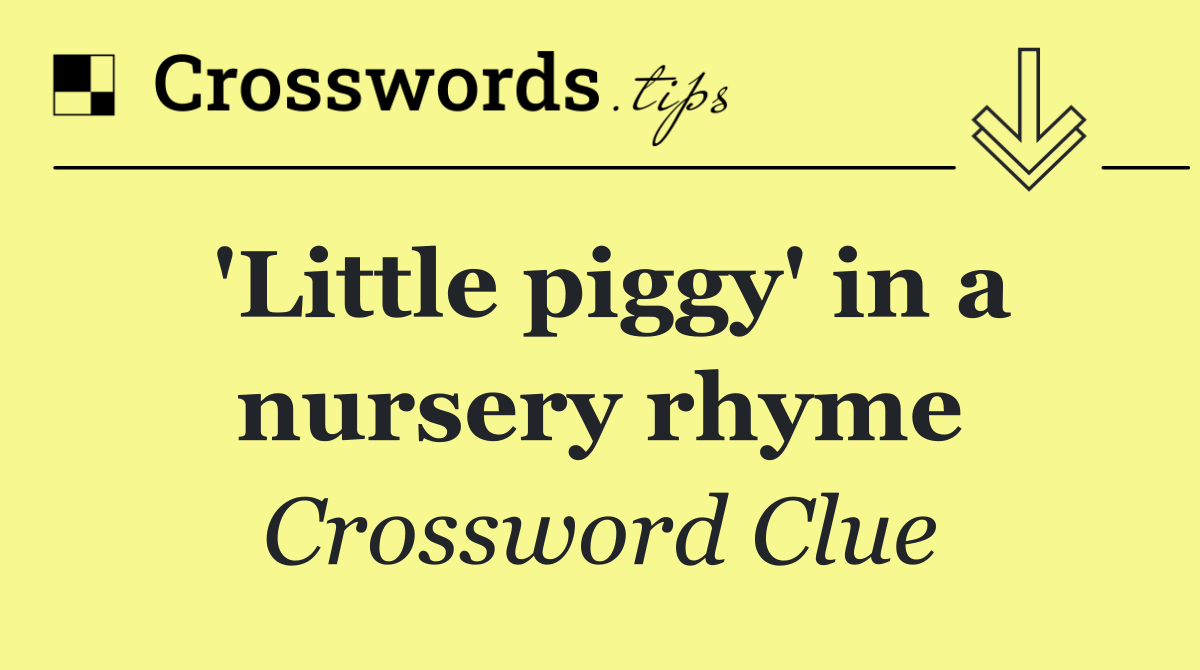 'Little piggy' in a nursery rhyme