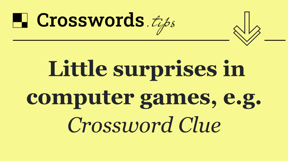 Little surprises in computer games, e.g.