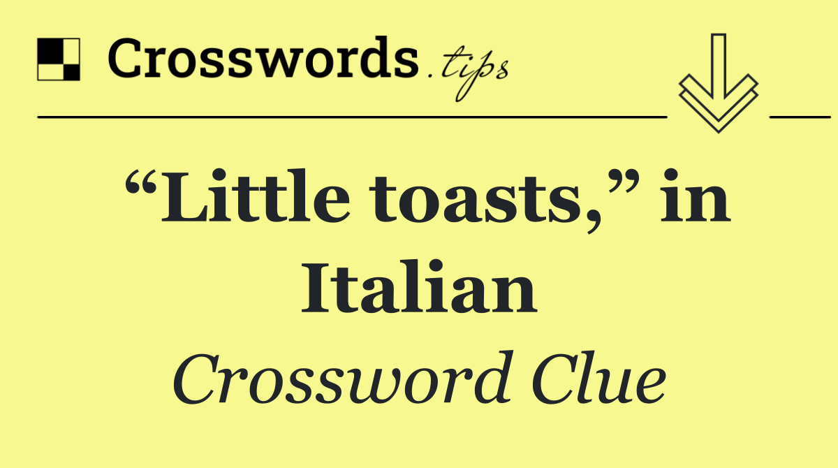 “Little toasts,” in Italian