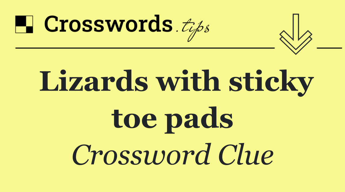 Lizards with sticky toe pads