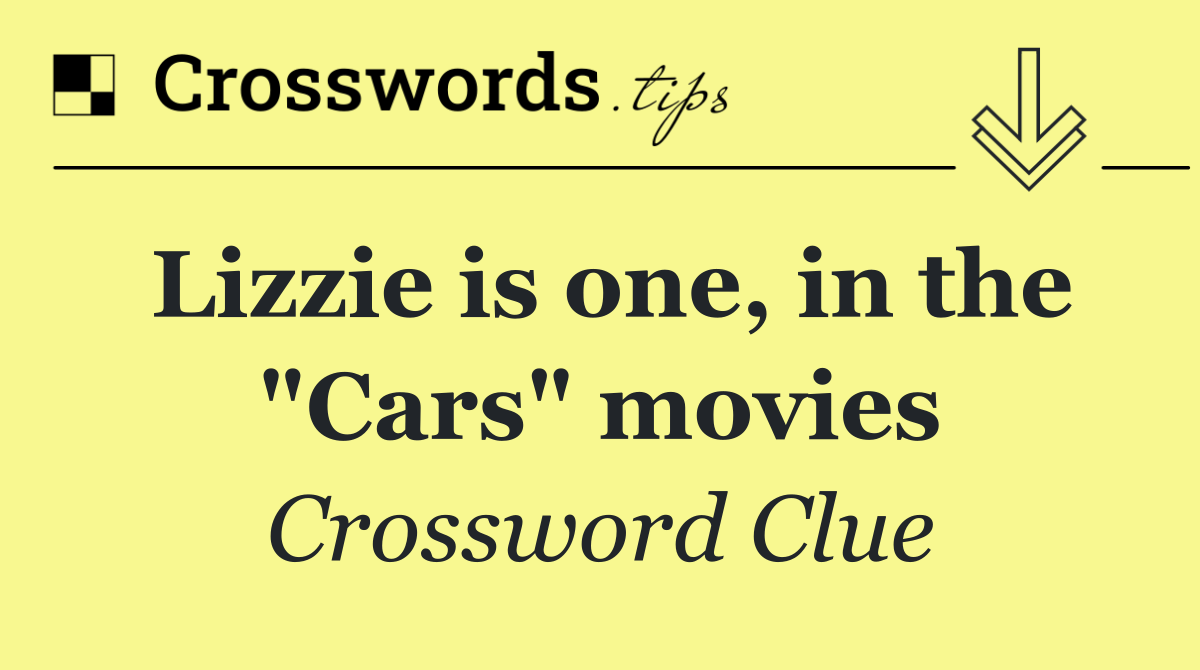 Lizzie is one, in the "Cars" movies