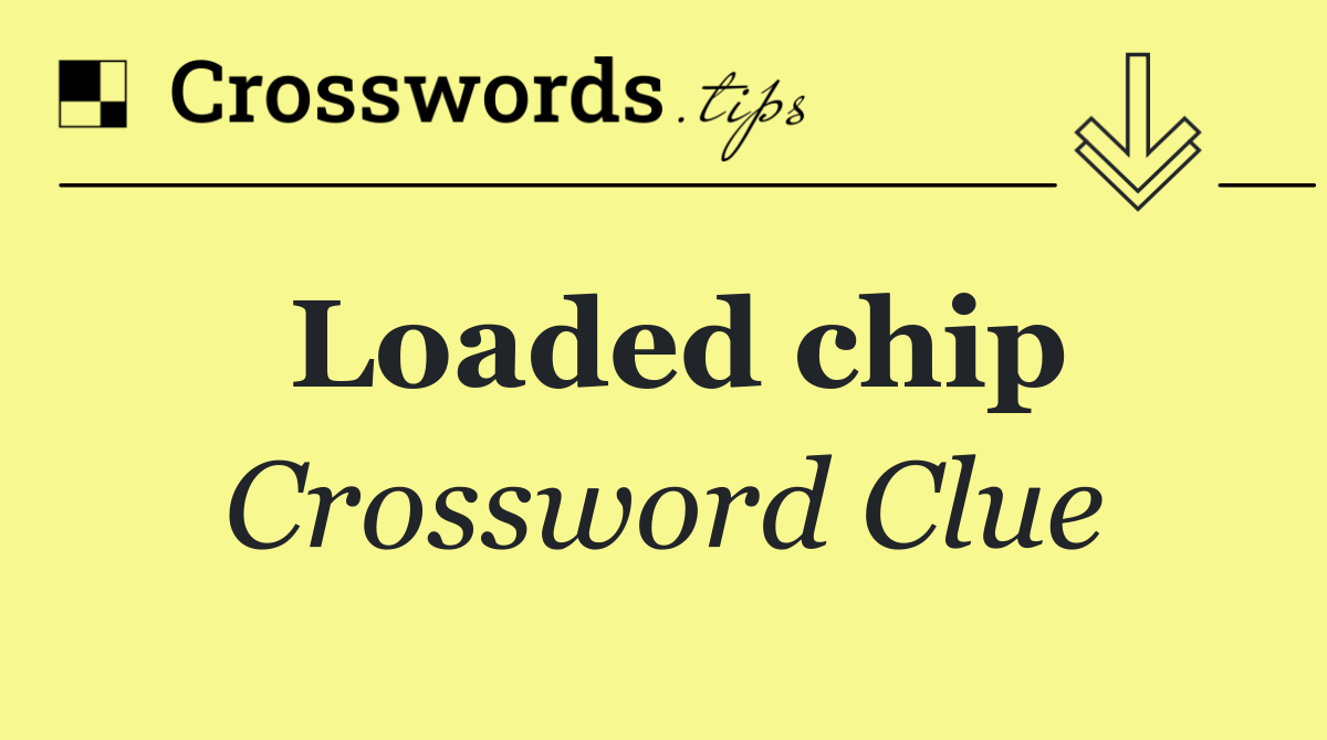 Loaded chip