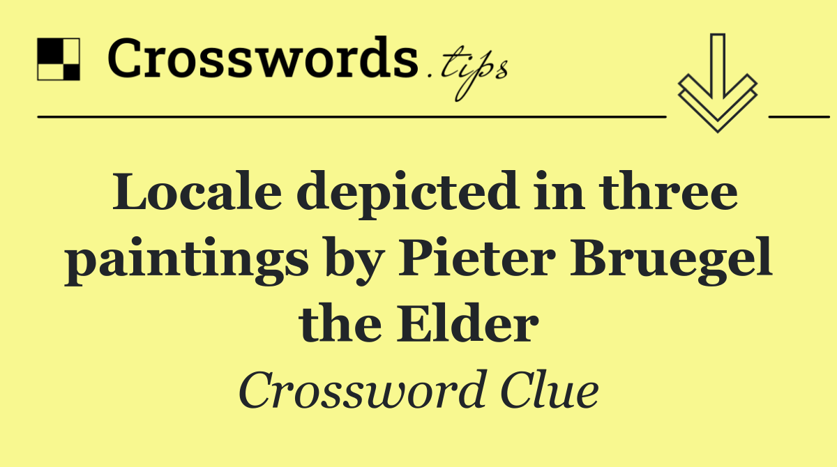 Locale depicted in three paintings by Pieter Bruegel the Elder