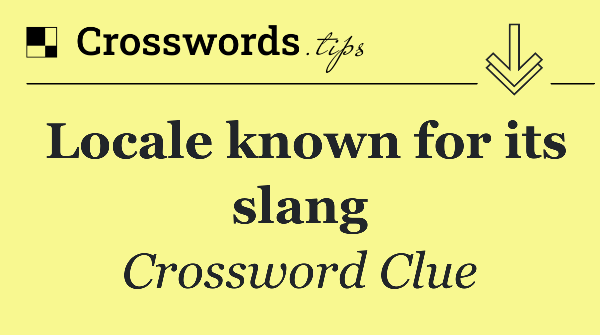 Locale known for its slang