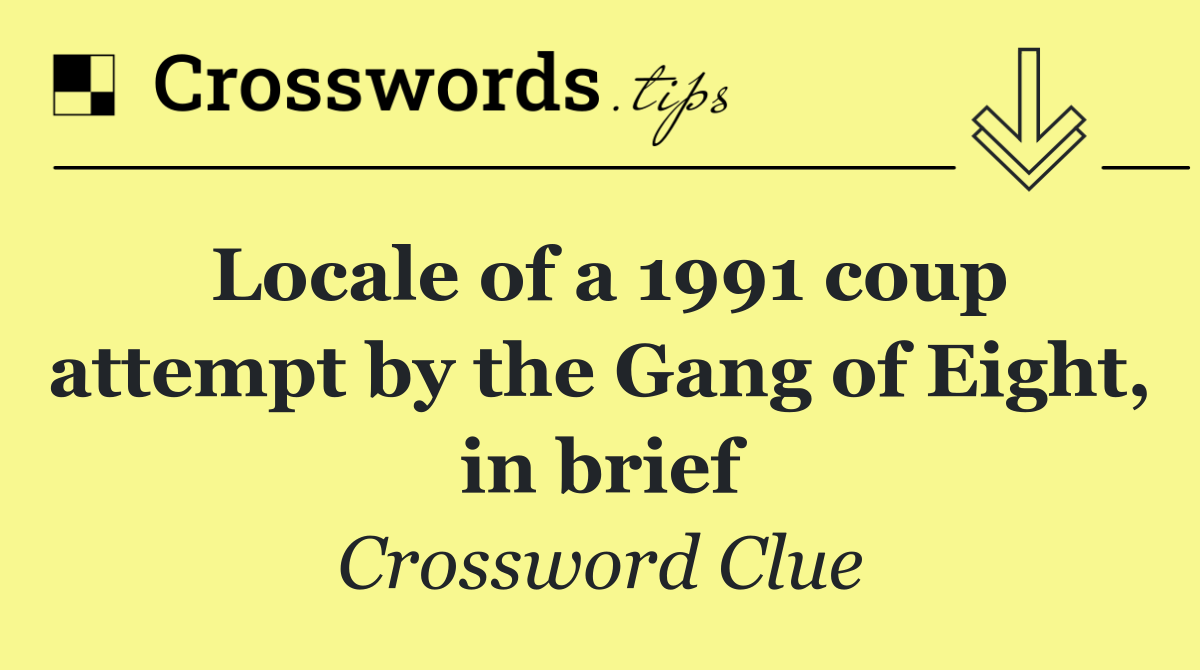 Locale of a 1991 coup attempt by the Gang of Eight, in brief