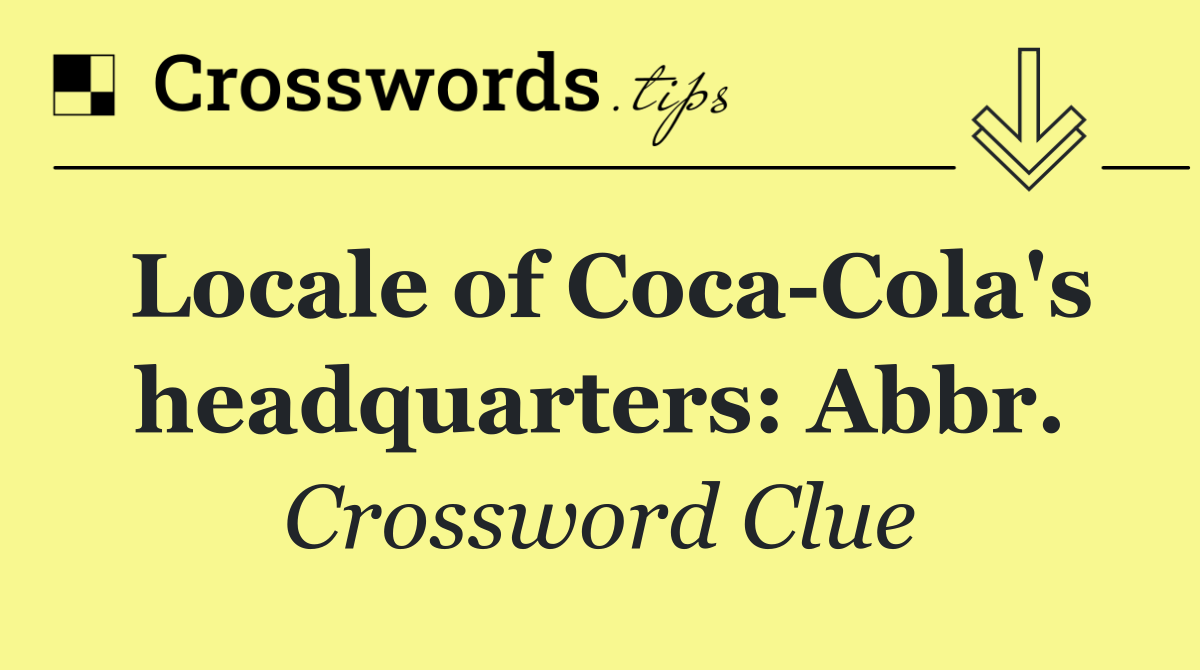 Locale of Coca Cola's headquarters: Abbr.