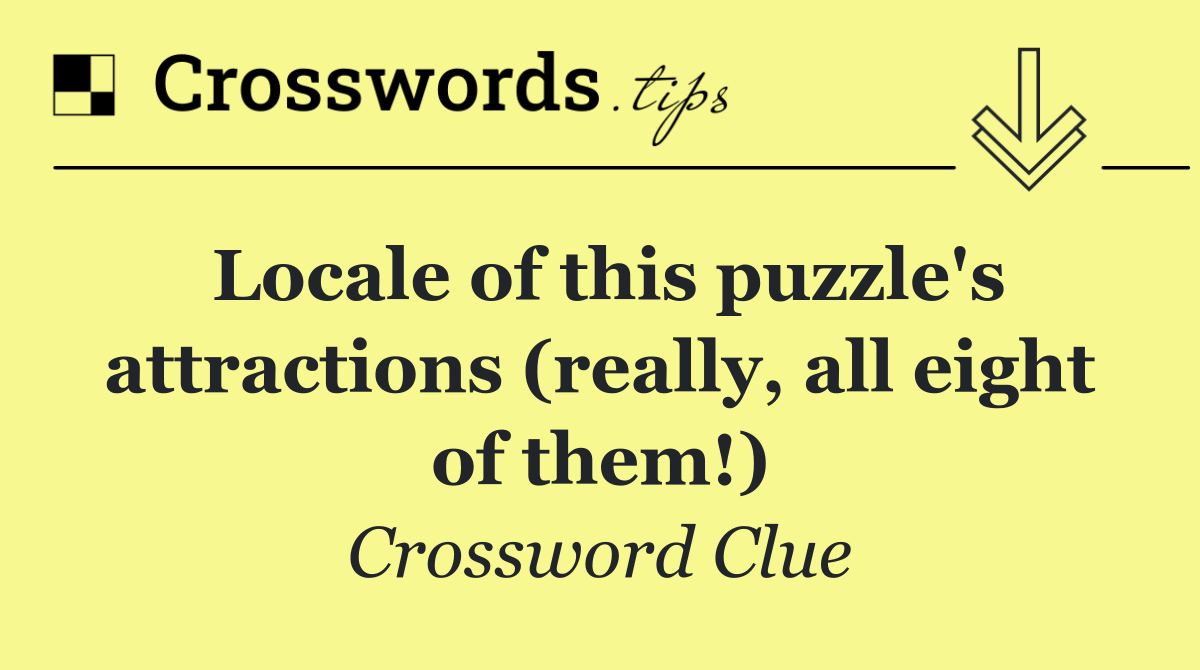 Locale of this puzzle's attractions (really, all eight of them!)