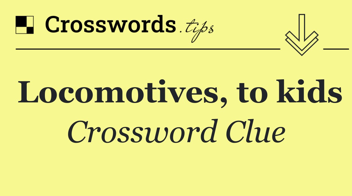 Locomotives, to kids
