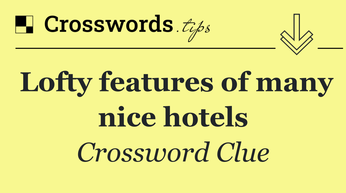 Lofty features of many nice hotels