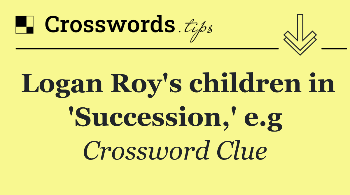 Logan Roy's children in 'Succession,' e.g