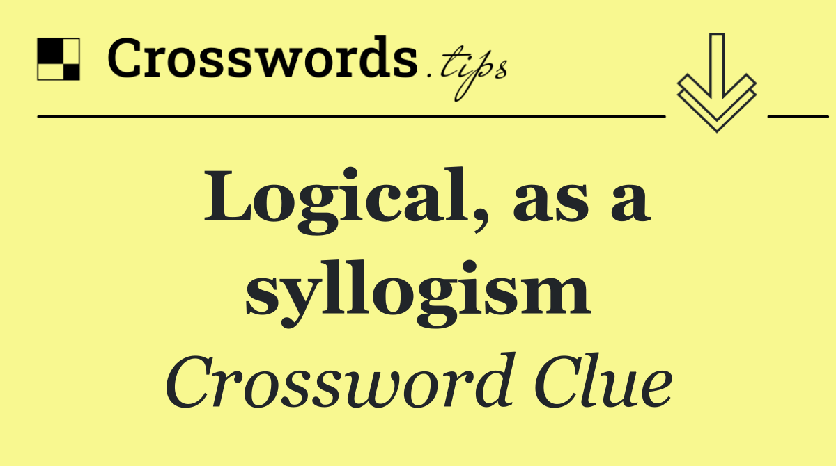 Logical, as a syllogism